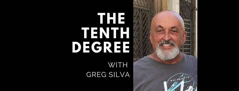 The Tenth Degree with Greg Silva