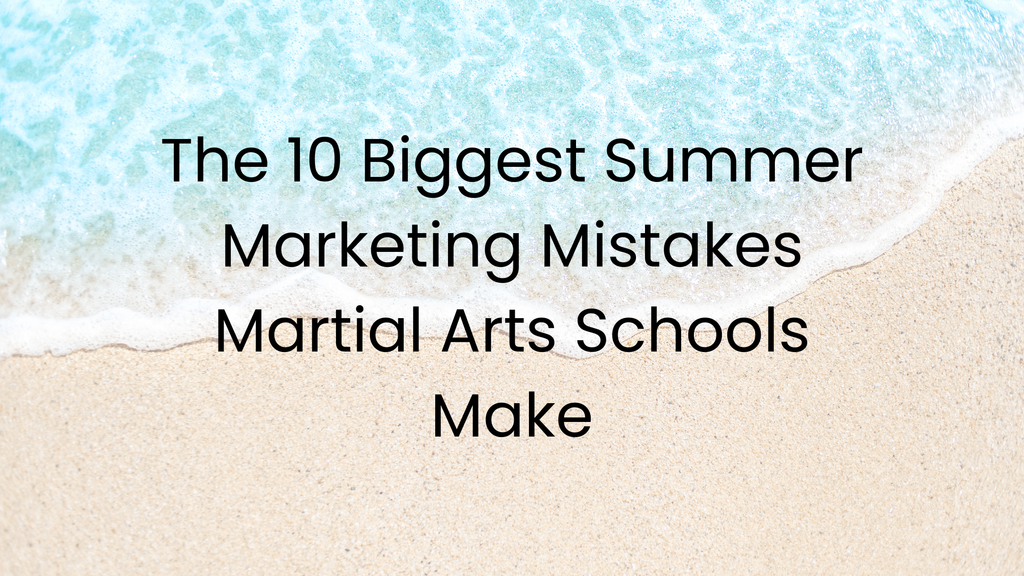 The 10 Biggest Summer Marketing Mistakes Martial Arts Schools Make